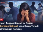 Kekerasan Seksual Kampus Kerap Dinormalisasi, Bahaya Mengintai Kekerasan Seksual Kampus Kerap Dinormalisasi, Bahaya Mengintai