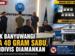 BNNK-Banyuwangi-Sita-40-Gram-Sabu-Residivis-Diamankaan