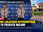 Danang Lanjutkan Kepemimpinan Putu di Polresta Malang Danang Lanjutkan Kepemimpinan Putu di Polresta Malang