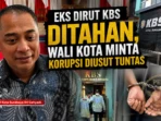 Eks Dirut KBS Ditahan, Wali Kota Minta Korupsi Diusut Tuntas Eks Dirut KBS Ditahan, Wali Kota Minta Korupsi Diusut Tuntas