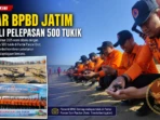 Gelar BPBD Jatim Diawali Pelepasan 500 Tukiik Gelar BPBD Jatim Diawali Pelepasan 500 Tukiik