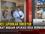Kades Laporkan Direktur Terkait Dugaan Aplikasi Desa Bermasalah Kades Laporkan Direktur Terkait Dugaan Aplikasi Desa Bermasalah