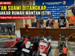 Mantan Suami Ditangkap Usai Bakar Rumah Mantan Istri